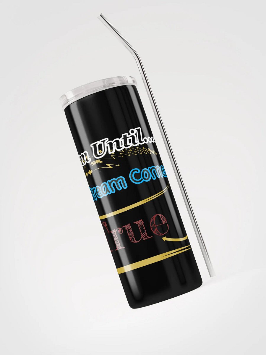 Dream Until.. Your Dream Comes True - Stainless Steel Tumbler product image (3)