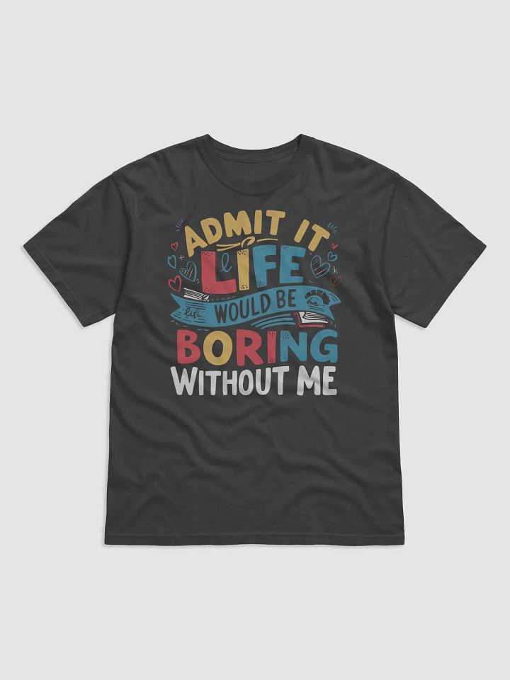 Admit It Life Would Be Boring Without Me Tee product image (2)