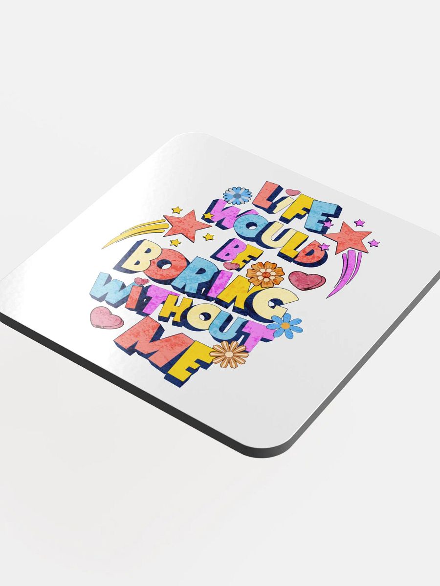 Life Would Be Boring Without Me Vibrant Life Cork Coaster product image (4)