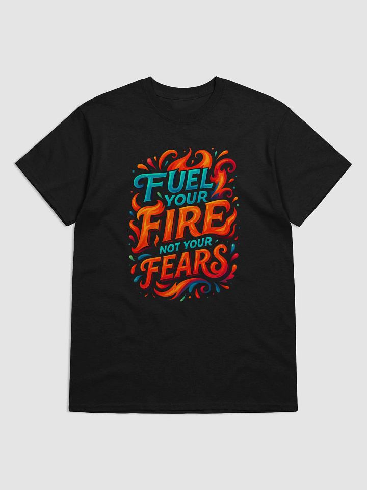 Fuel Your Fire Not Your Fears – Motivational Flame T-shirt product image (1)