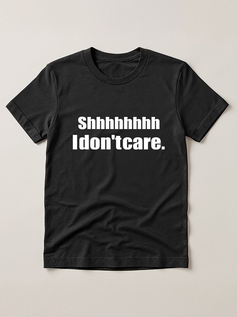 Shhhhhhhh I don't care T-shirt product image (1)