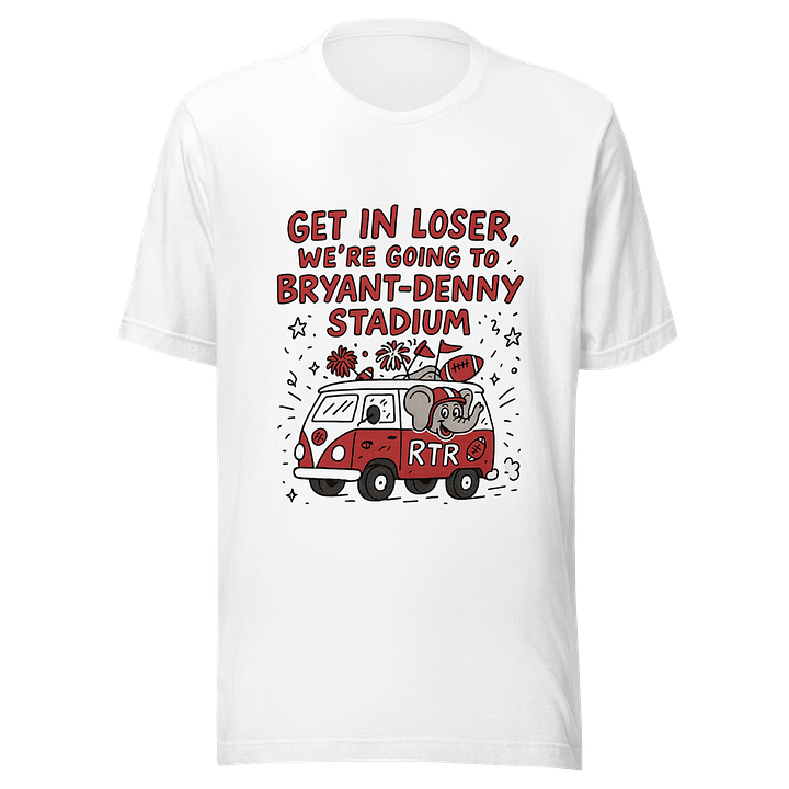Get In Loser We’re going to Bryant Denny Stadium University Of Alabama Game Day Shirt product image (1)