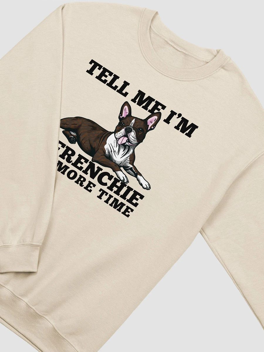 Tell Me I’m a Frenchie One More Time Sweatshirt of a Boston Terrier(Brindle) | Funny Shirt for Bostie Paw-rents product image (21)