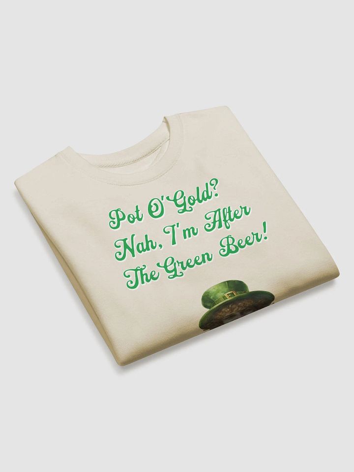 Pot of Gold? Nah, I'm After the Green Beer - St. Patrick's Sweatshirt product image (2)