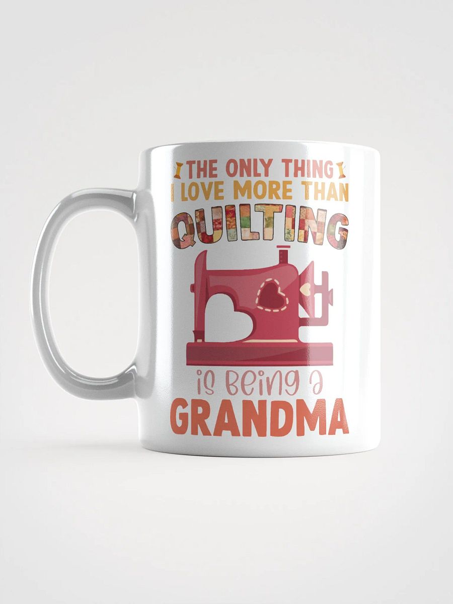 The Only Thing I Love More Than Quilting Is Being A Grandma | Quilters Gift - White Ceramic Mug product image (6)