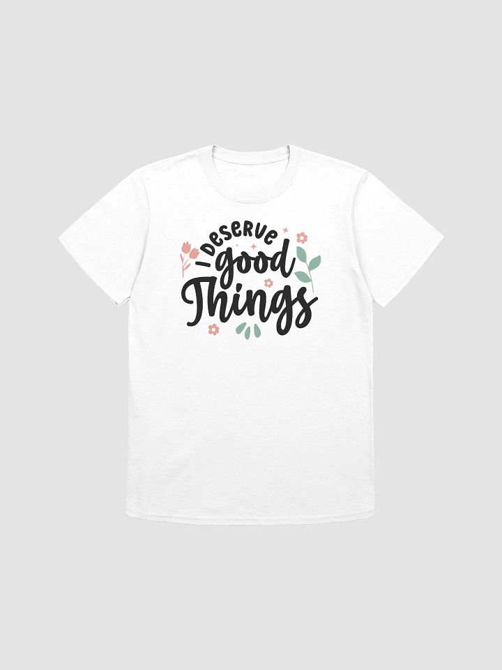 I DESERVE GOOD THINGS - Unisex T-Shirt product image (1)