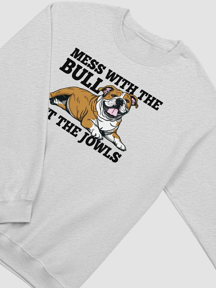 Mess with the Bull, Get the Jowls Sweatshirt of an English Bulldog | Funny Shirt for Bulldog Paw-rents product image (26)