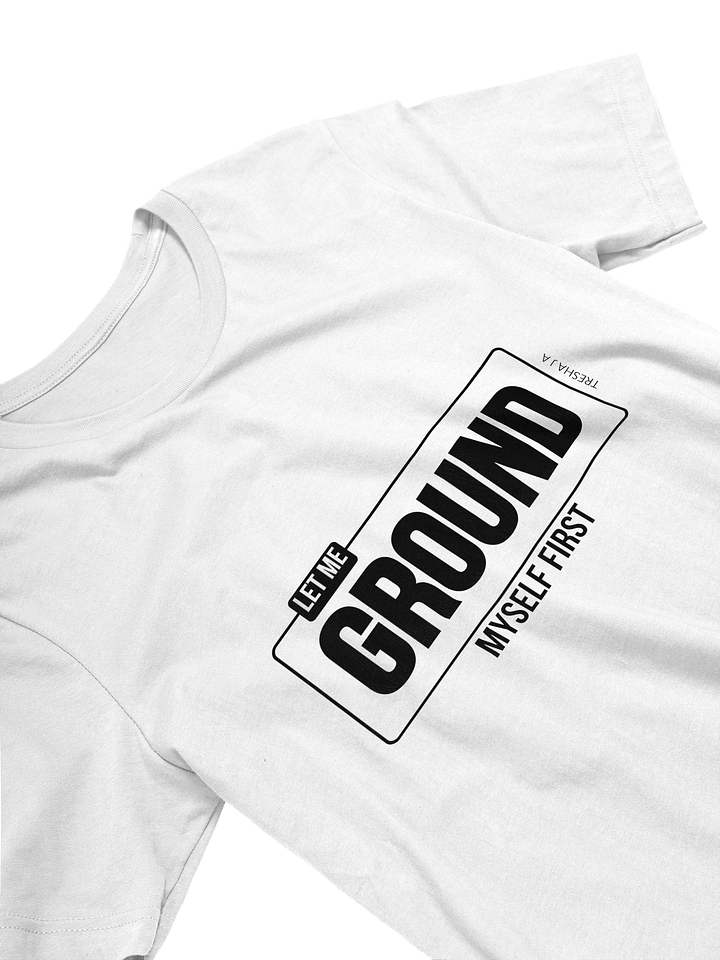 Let Me Ground Myself First White Tee product image (2)