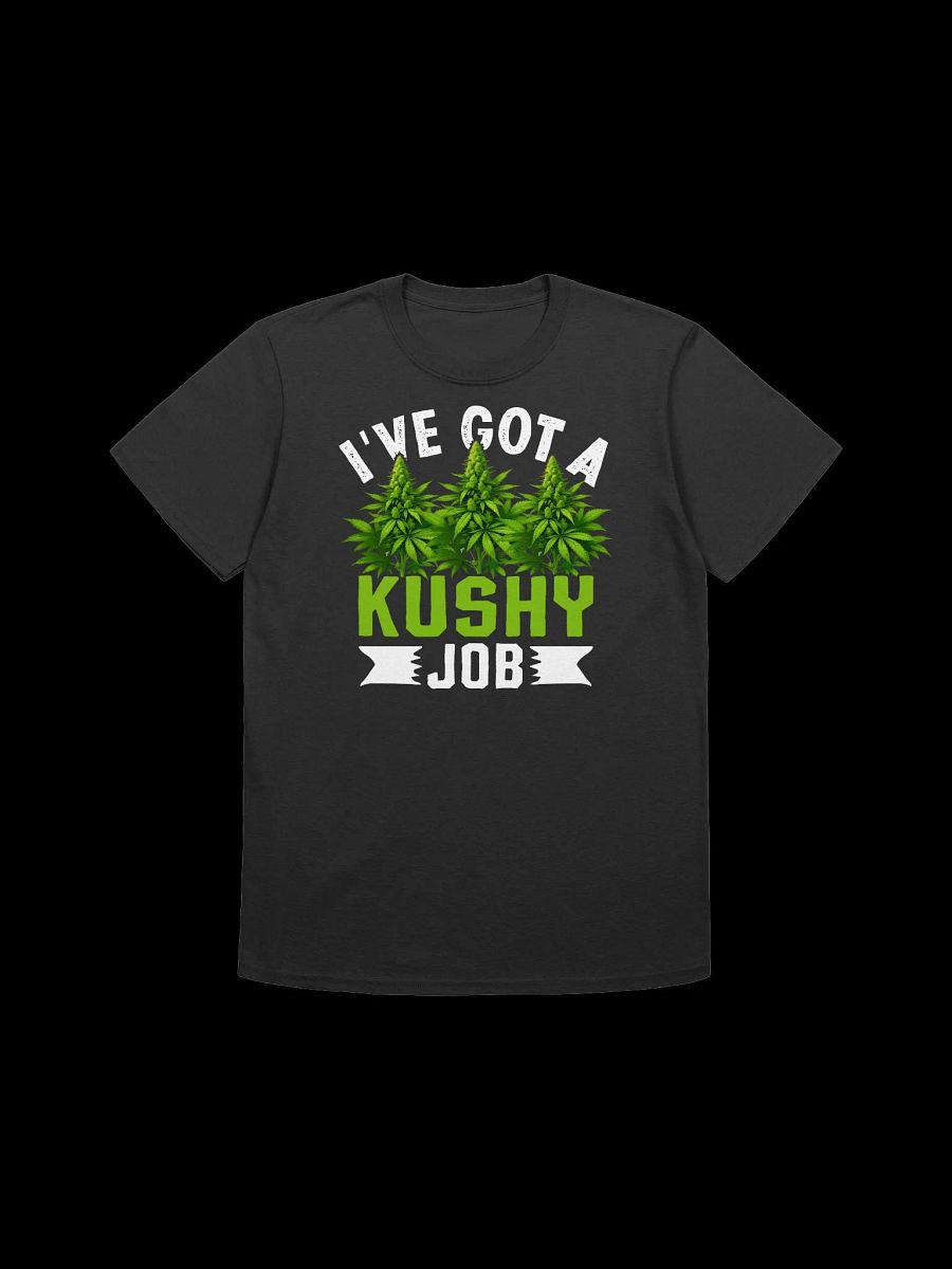 420 Weed - I've Got A Kushy Job T-Shirt product image (5)