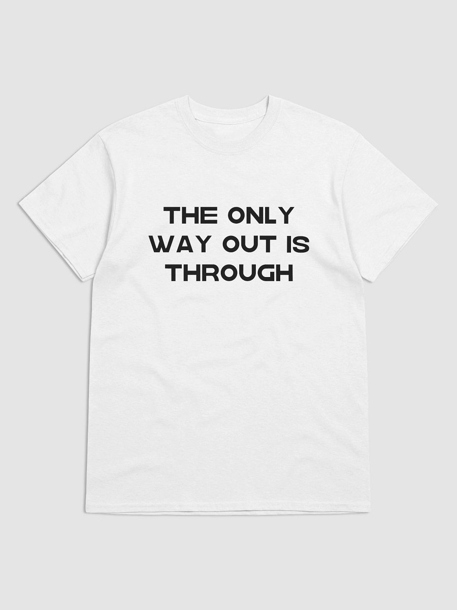 THE ONLY WAY OUT IS THROUGH T-Shirt product image (2)