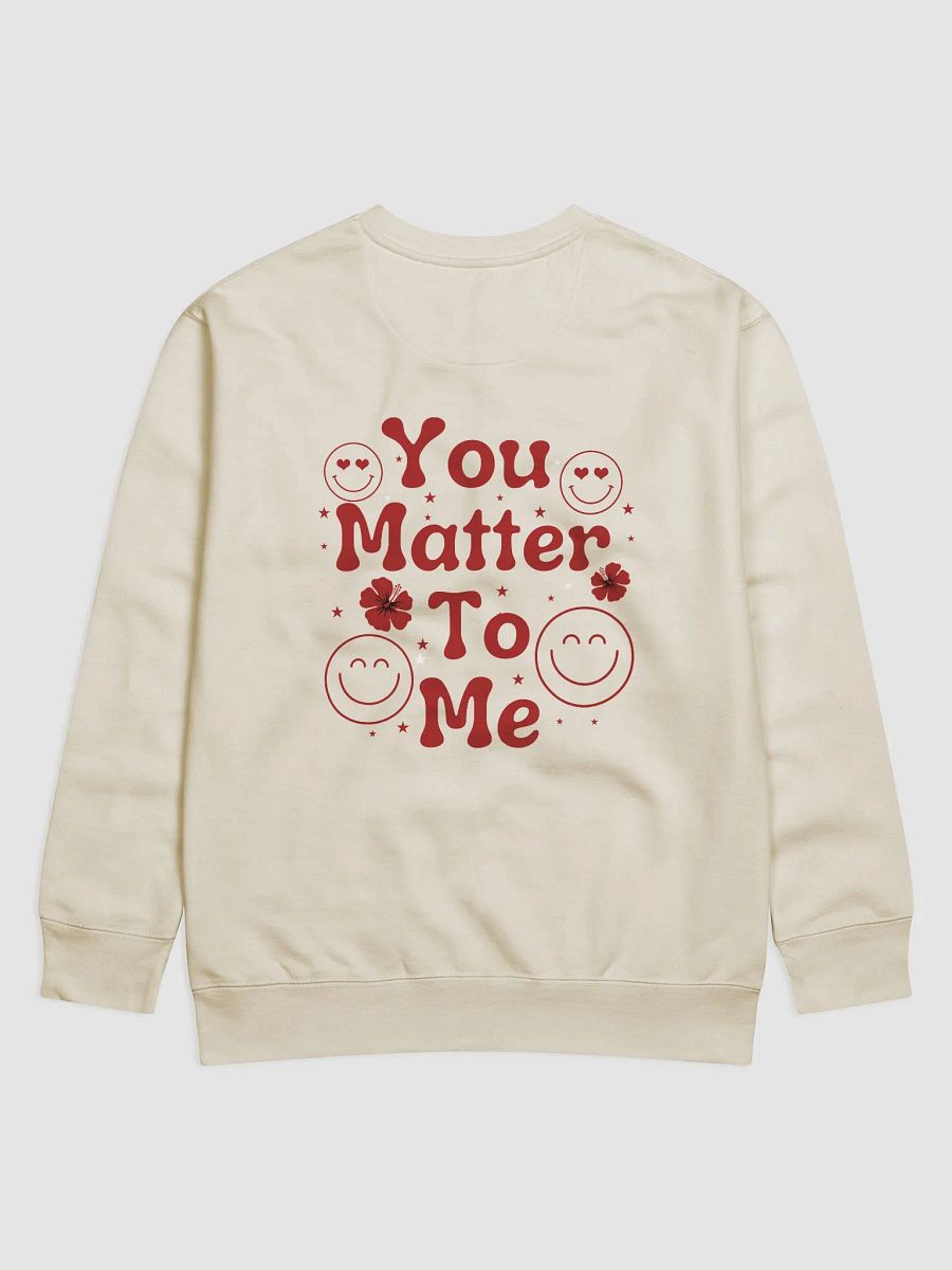 You Matter To Me Heritage Premium Sweatshirt - Front/Back Style. product image (4)