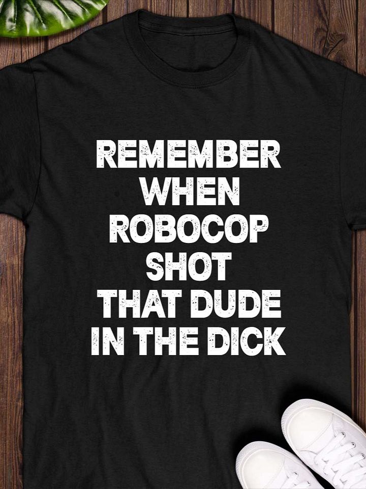 Remember When Robocop Shot That Dude In The Dick T-Shirt product image (1)