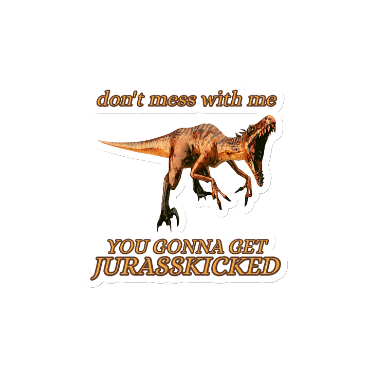 DON'T MESS WITH ME, YOU GONNA GET JURASSKICKED product image (2)