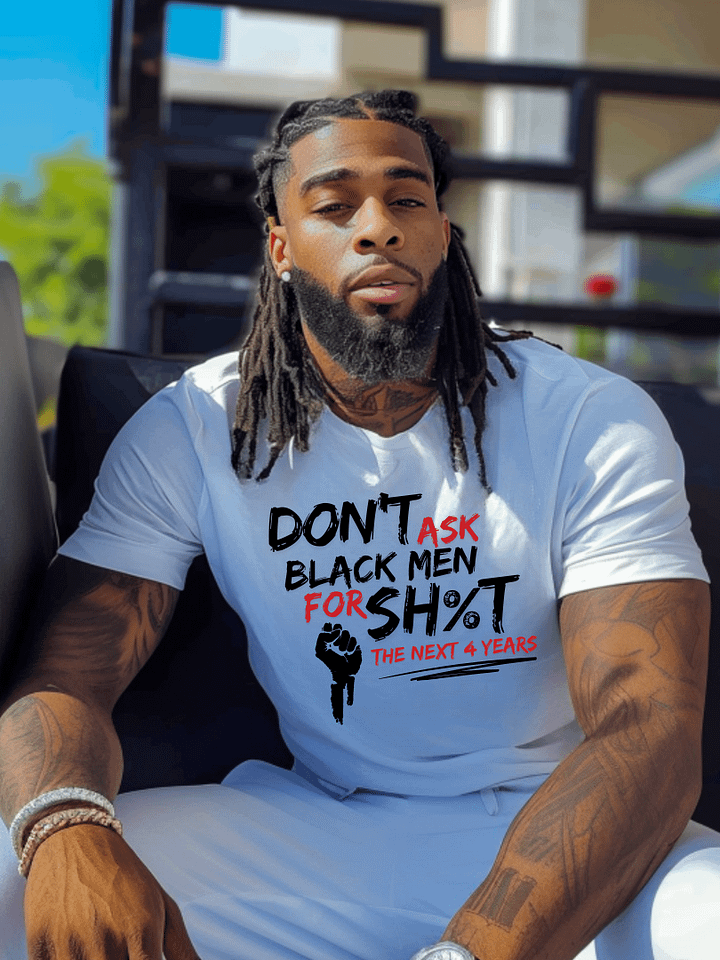 Don’t Ask Black Men for Sh%t for the Next 4 Years Tee product image (1)
