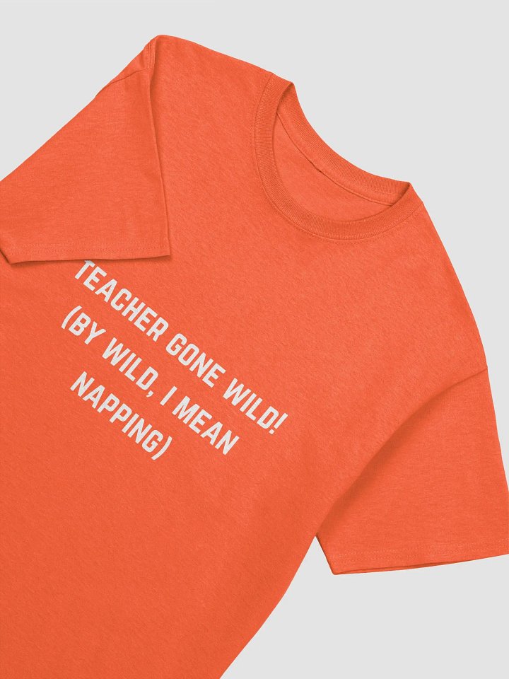Teacher Quotes Tshirt - Teacher gone wild! (by wild, I mean napping) product image (33)