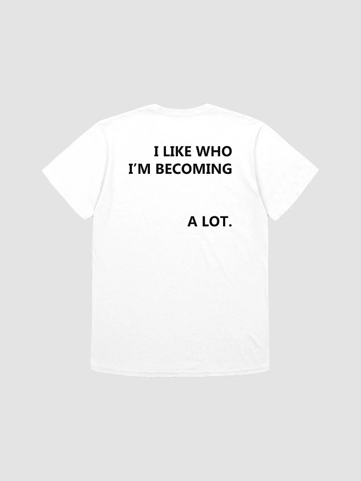 I LIKE WHO I'M BECOMING A LOT T-Shirt product image (1)