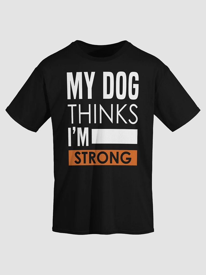 My Dog Thinks I'm Strong T-Shirt product image (2)