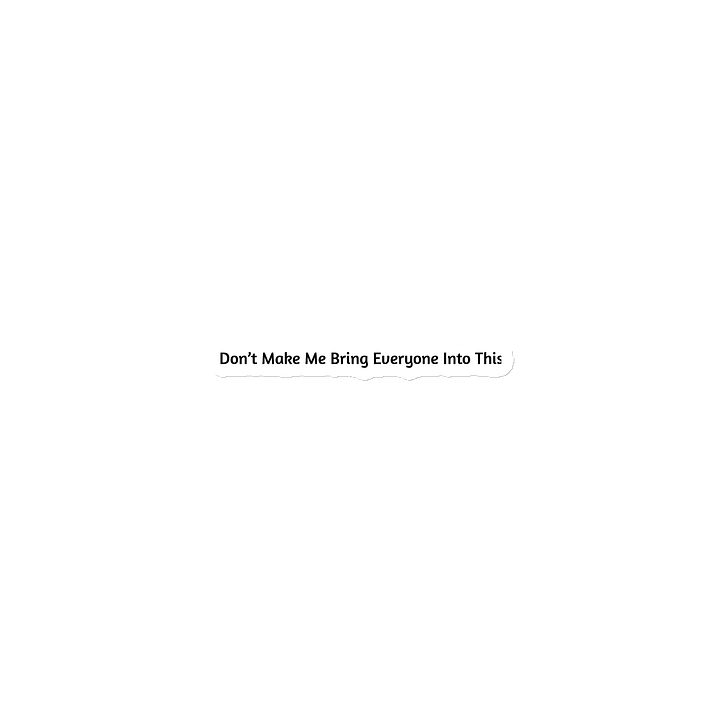 ''Don’t Make Me Bring Everyone Into This'' – Magnet product image (1)