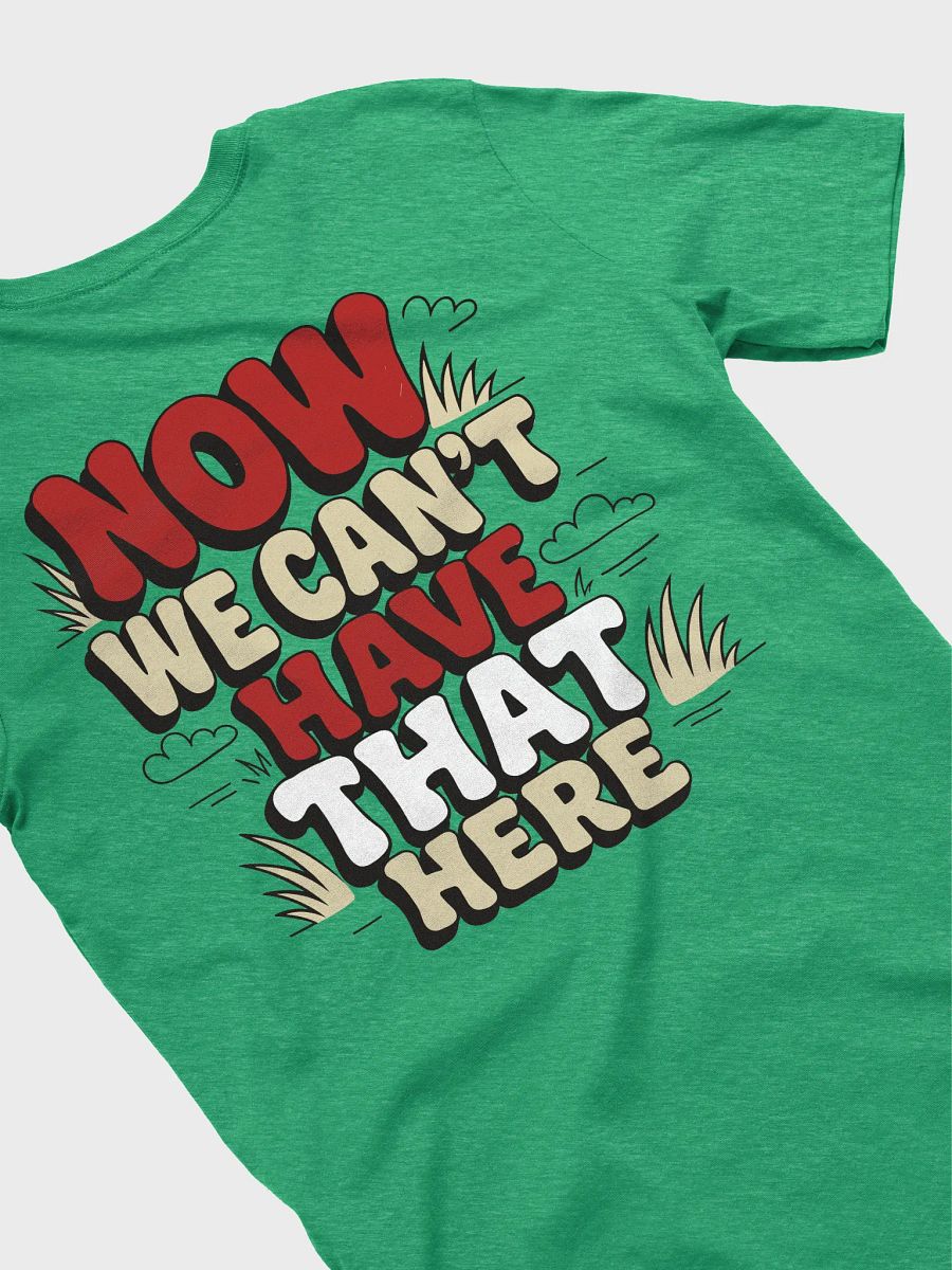 "Now We Can't Have That Here" Bella+Canvas Shirt product image (24)