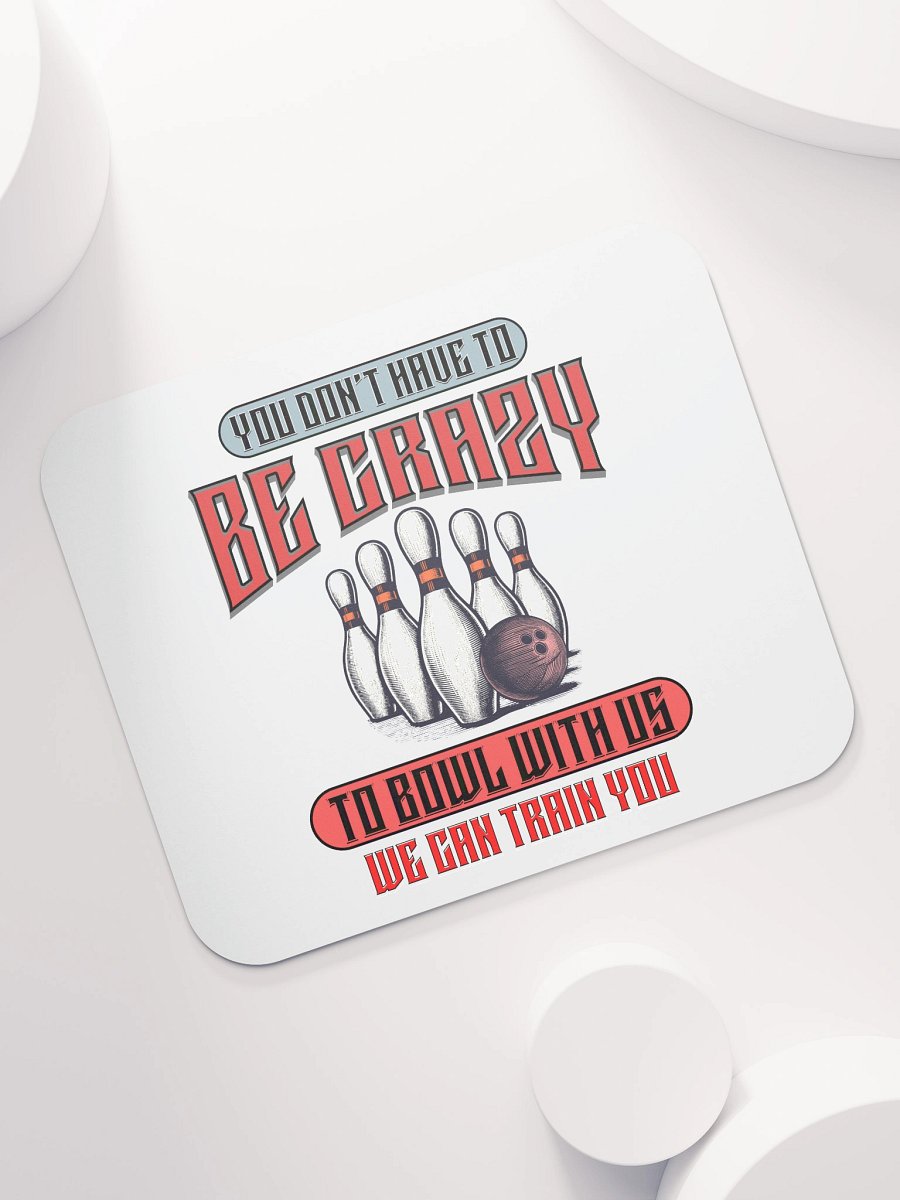 You Dont Have To Be Crazy To Bowl With Us Bowling Strike Master Mouse Pad product image (5)