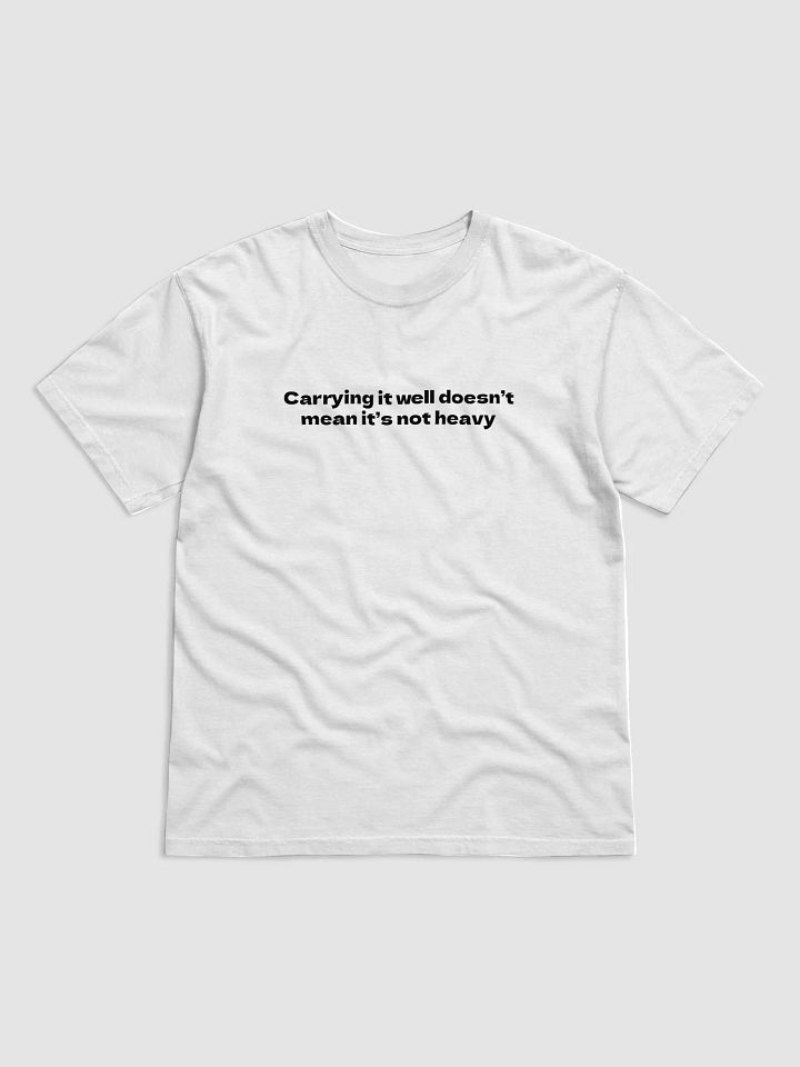 Carrying it well Doesn’t mean It’s not heavy T-Shirt product image (5)