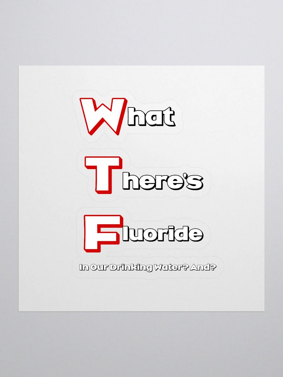 What There's Fluoride In Our Drinking Water? Political Humor Sticker product image (1)