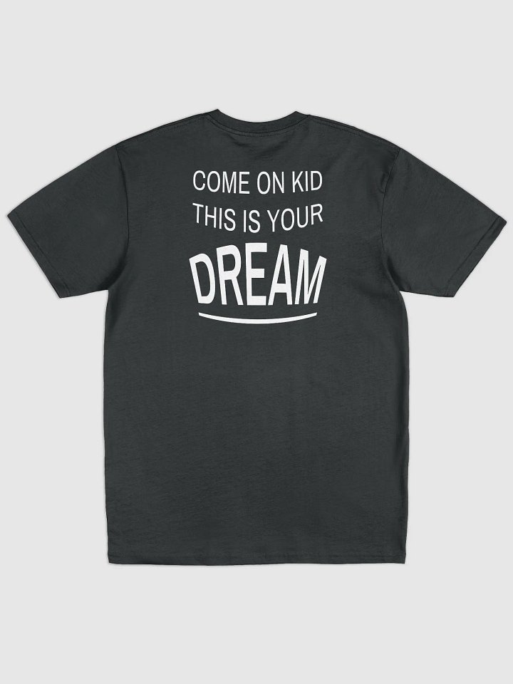 COME ON KID THIS IS YOUR DREAM Tee product image (1)