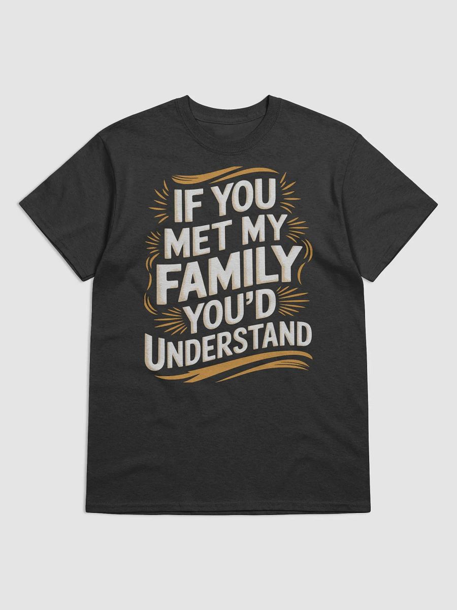 "If You Met my Family You'd Understand" #Humorous Heavyweight Black T-Shirt product image (1)