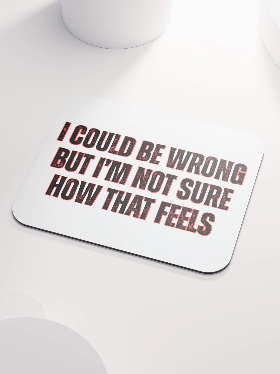 I COULD BE WRONG BUT I'M NOT SURE HOW THAT FEELS product image (3)