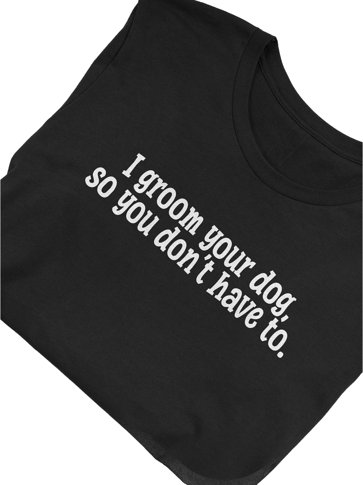 I Groom Your Dog So You Don't Have To T-Shirt Gift For Dog Groomers product image (1)