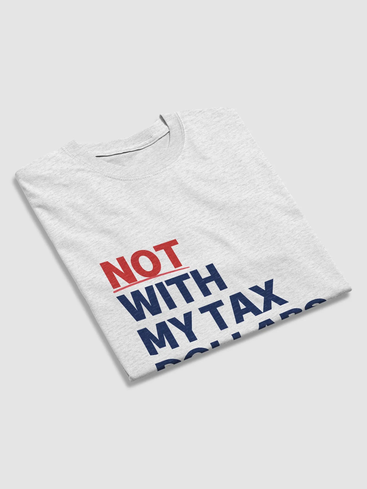 Not With My Tax Dollars T product image (15)