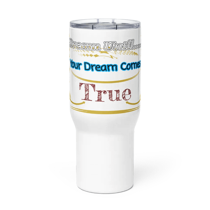 Dream Until.. Your Dream Comes True - White - Travel Mug with a Handle product image (2)