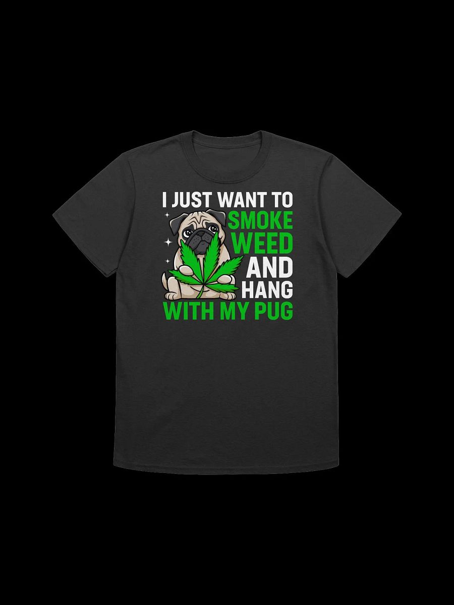 420 Weed - I just want to smoke weed and hang with my pug T-Shirt product image (2)
