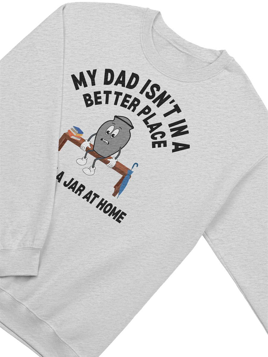My Dad Isn't In A Better Place He's In A Jar At Home Sweatshirt product image (7)