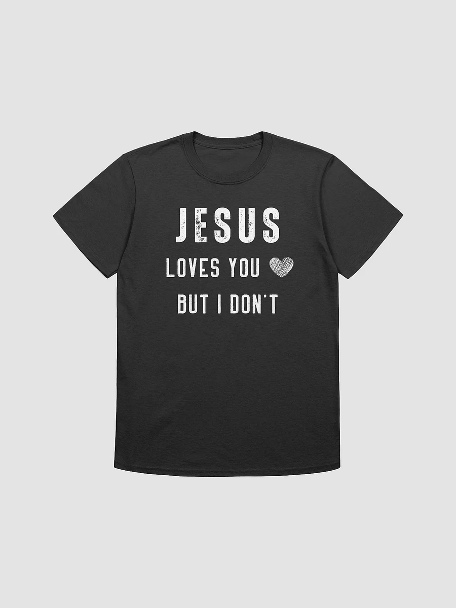 Jesus Loves You But I Don't Unisex T-Shirt V15 product image (1)