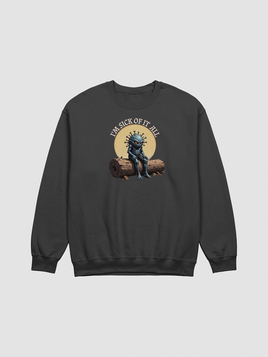 I'm Sick Of It All Funny Sweatshirt product image (1)
