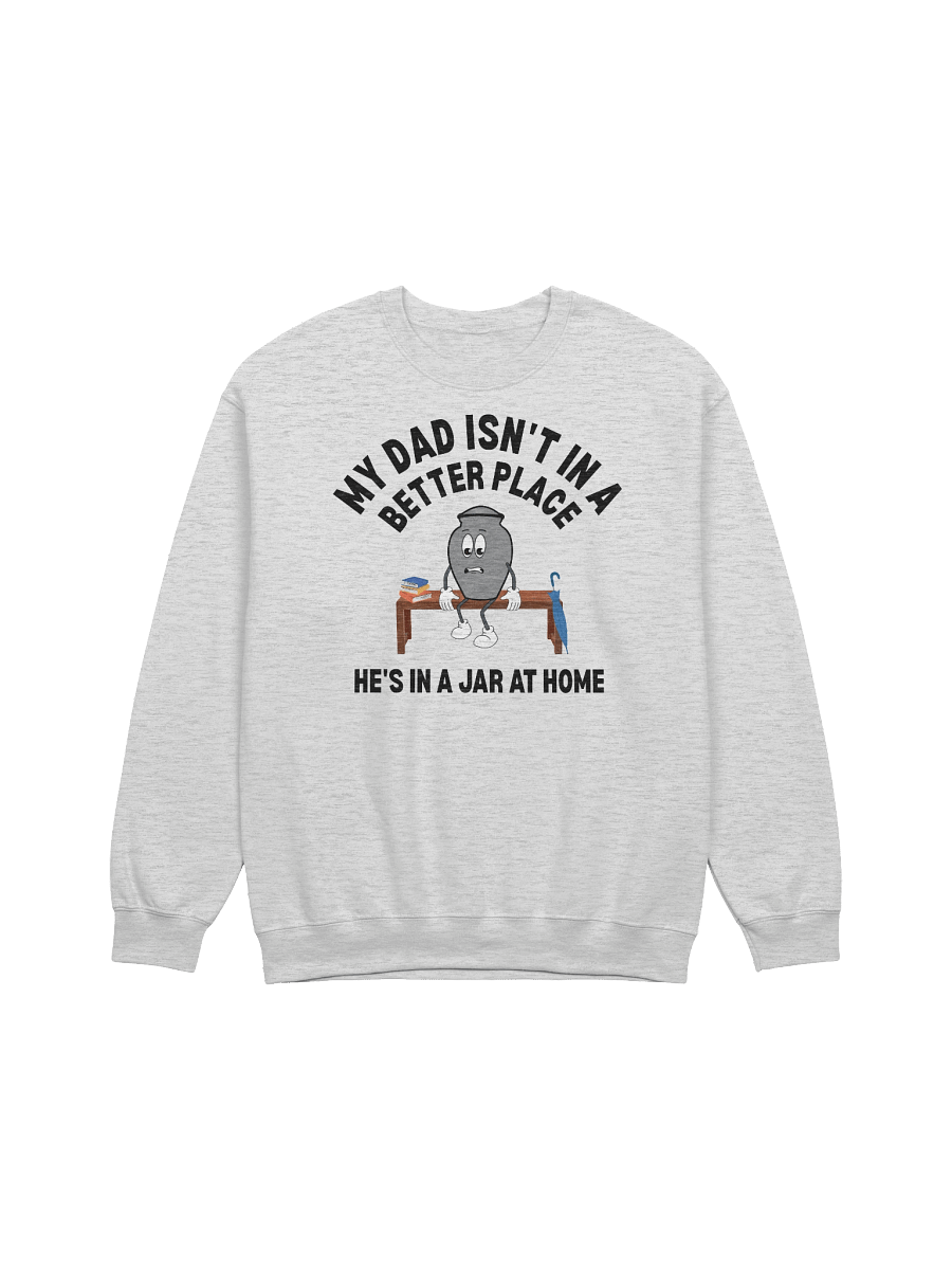 My Dad Isn't In A Better Place He's In A Jar At Home Sweatshirt product image (5)
