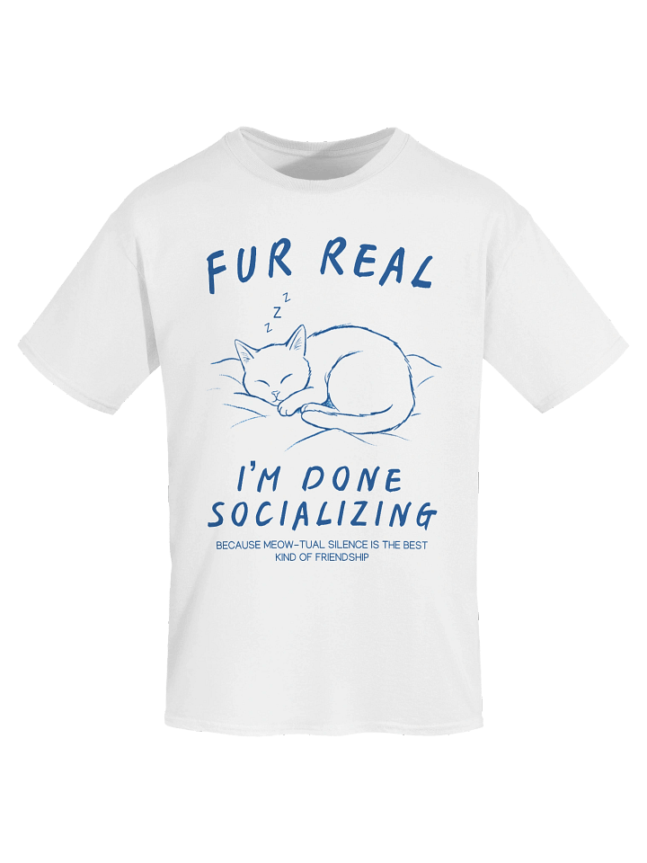 Fur real, I'm done socializing unisex T-Shirt product image (2)
