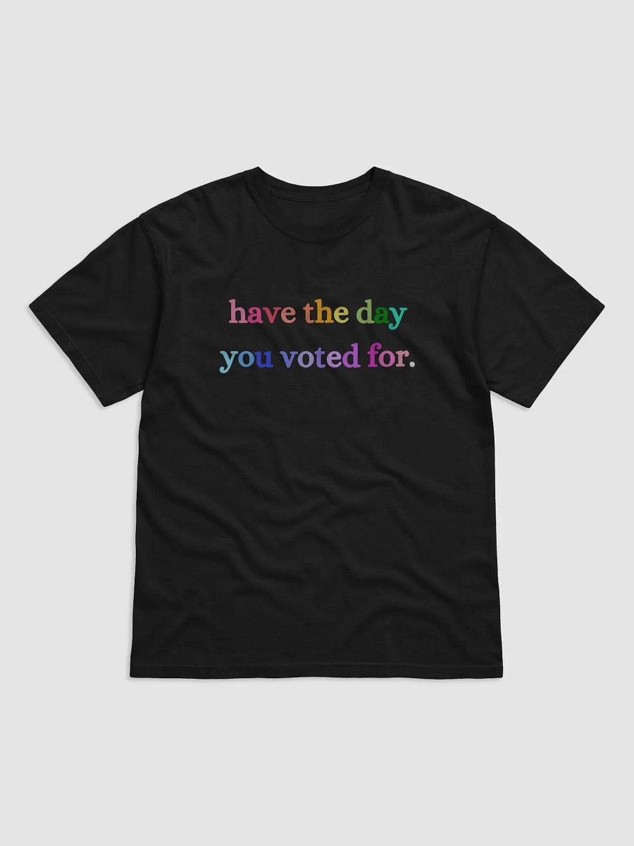 Have the Day You Voted For Tee, product image (2)