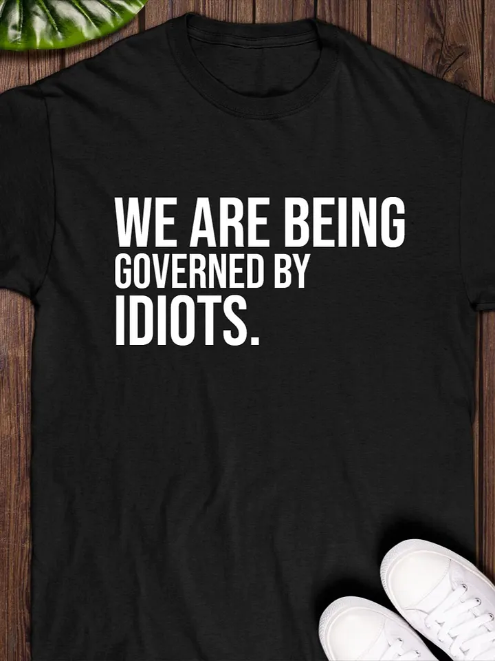 We Are Being Governed By Idiots T-Shirt product image (1)