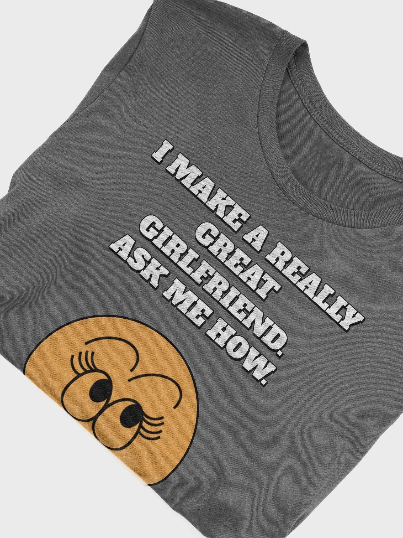 I Make A Really Great Girlfriend. Ask Me How. Funny T-shirt product image (29)