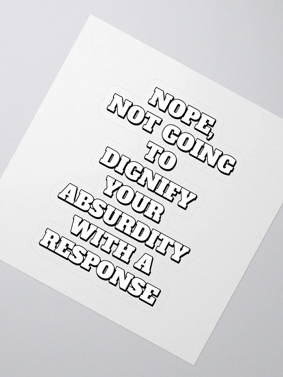 Nope, Not Going To Diginfy Your Absurdity With A Response Sticker product image (2)