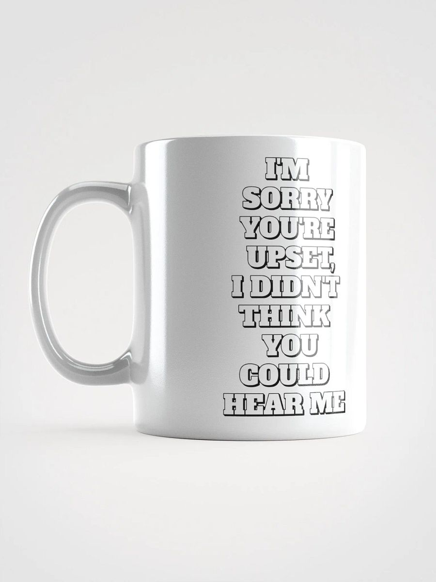 I'm Sorry You're Upset, I Didn't Think You Could Hear Me White Mug product image (16)