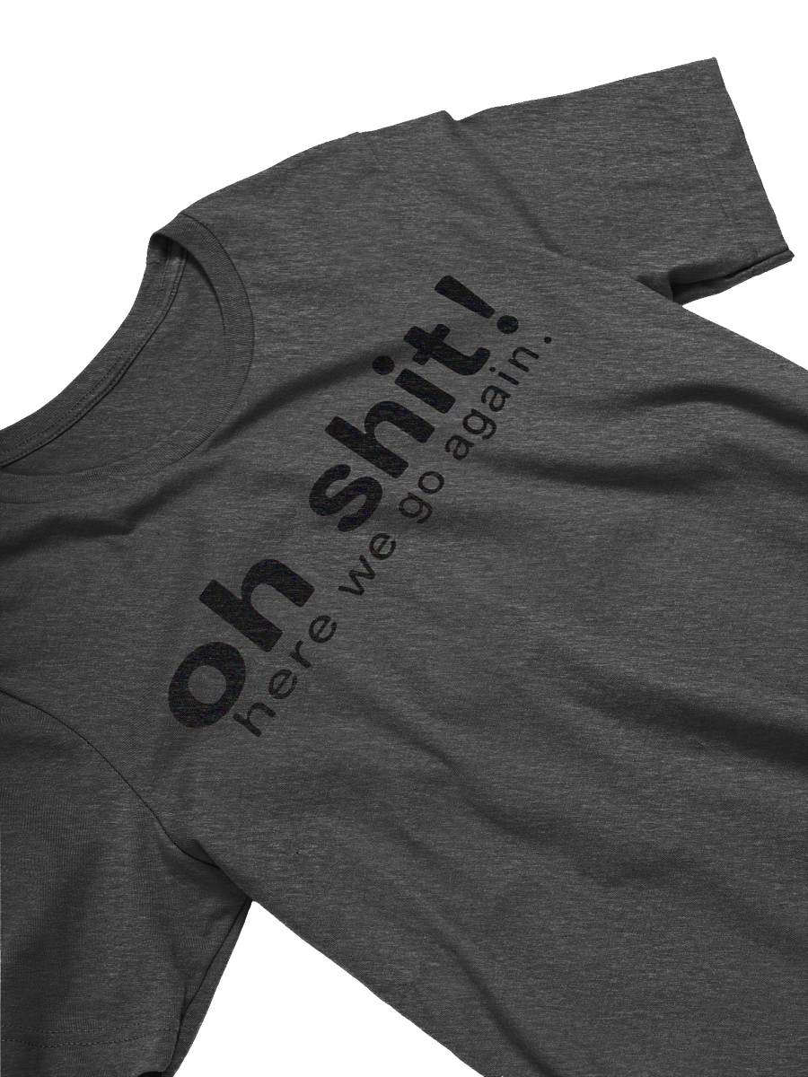 Oh shit here we go again shirt product image (3)