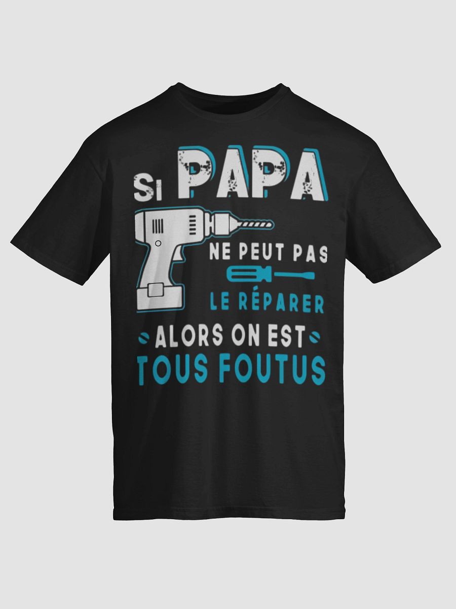 SI PAPA NE PEUT PAS LE RÉPARER ALORS ON EST TOUS FOUTUS product image (43)