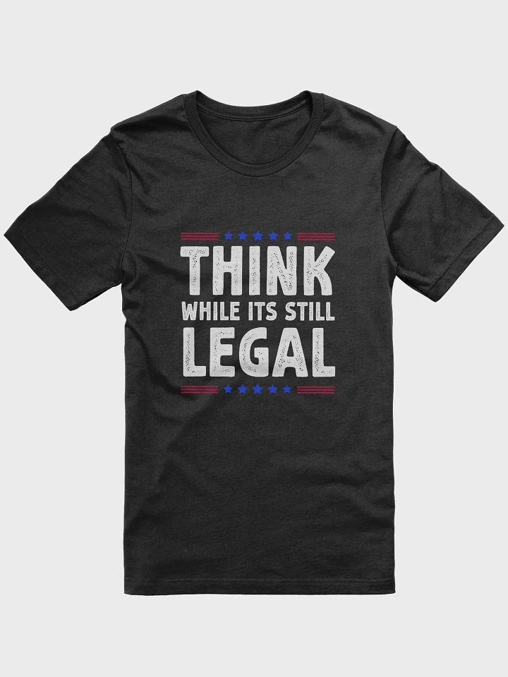 Think While Its Still Legal Political T-Shirt product image (1)