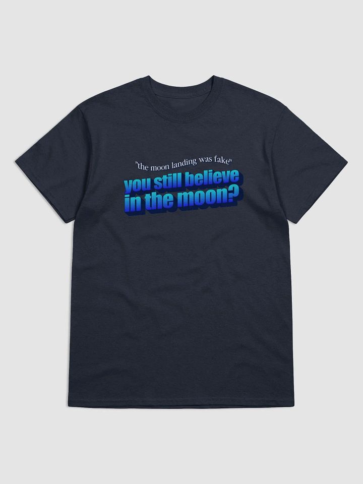 The moon landing was fake? You still believe in the moon? T-shirt product image (1)