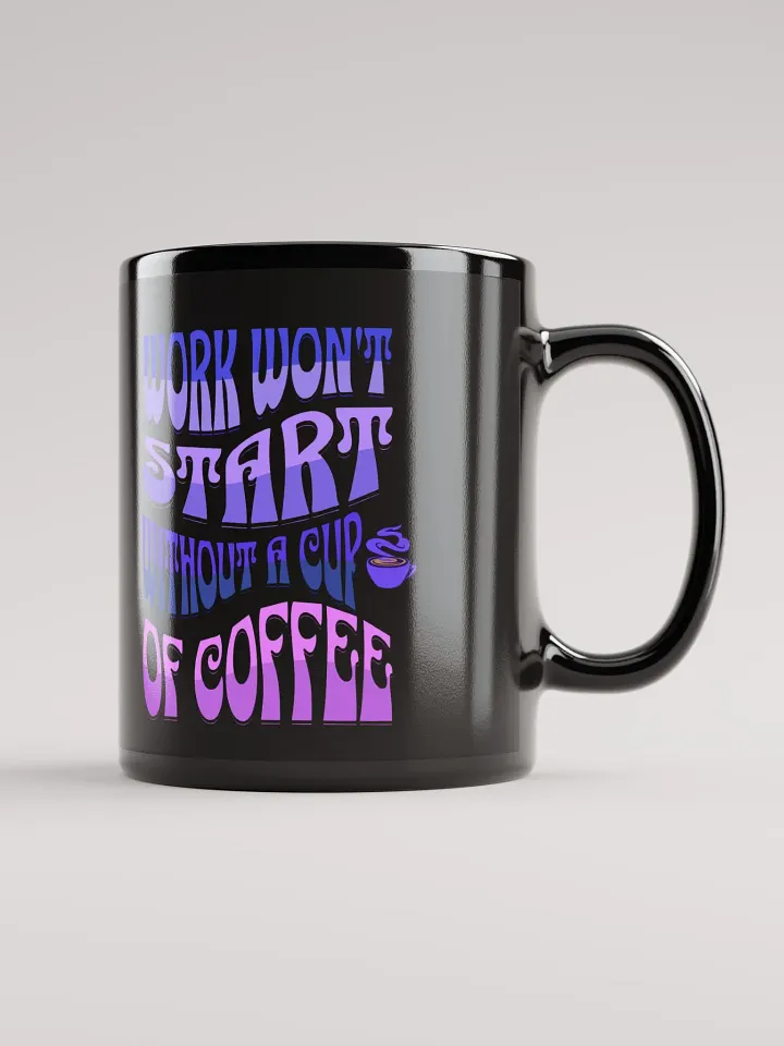 Work Won't Start Without A Cup of Coffee Black Mug product image (1)