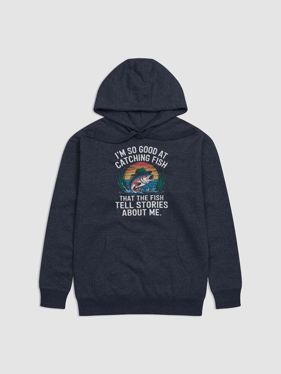 I'm So Good At Catching Fish That The Fish Tell Stories hoodie product image (9)