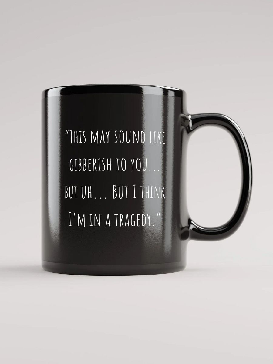 "This May Sound Like Gibberish To You... But Uh...But I Think I'm In A Tragedy." product image (2)